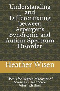 Paperback Understanding and Differentiating between Asperger's Syndrome and Autism Spectrum Disorder: Thesis for Degree of Master of Science in Healthcare Admin Book