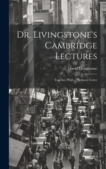 Hardcover Dr. Livingstone's Cambridge Lectures: Together With a Prefatory Letter Book