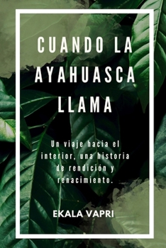 Paperback Cuando La Ayahuasca Llama: Un viaje hacia el interior, una historia de rendición y renacimiento. [Spanish] Book