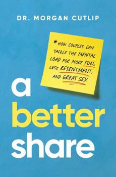 A Better Share: How Couples Can Tackle the Mental Load for More Fun, Less Resentment, and Great Sex