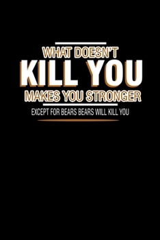 What doesn't kill you makes you stronger except for bears will kill you: Food Journal | Track your Meals | Eat clean and fit | Breakfast Lunch Diner ... | 110  pages | 6 x 9 in | 15.24 x 22.86 cm