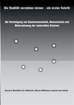 Paperback Die Realität verstehen lernen - ein erster Schritt: Die Vereinigung von Quantenmechanik, Bewusstsein und Wahrnehmung der materiellen Existenz. [German] Book
