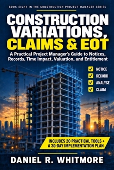 Paperback Construction Variations, Claims & Eot: A Practical Project Manager's Guide to Notices, Records, Time Impact, Valuation, and Entitlement Book
