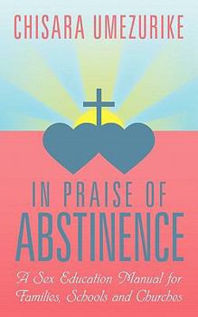 In Praise of Abstinence: A Sex Education Manual for Families, Schools and Churches