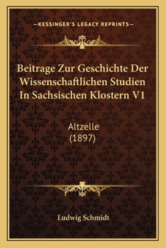 Paperback Beitrage Zur Geschichte Der Wissenschaftlichen Studien In Sachsischen Klostern V1: Altzelle (1897) [German] Book