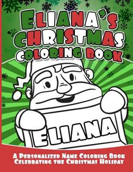 Eliana's Christmas Coloring Book: A Personalized Name Coloring Book Celebrating the Christmas Holiday