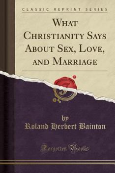 Paperback What Christianity Says about Sex, Love, and Marriage (Classic Reprint) Book