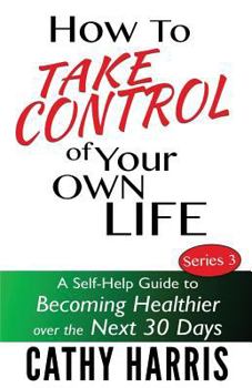 Paperback How To Take Control of Your Own Life: A Self-Help Guide to Becoming Healthier Over the Next 30 Days Book