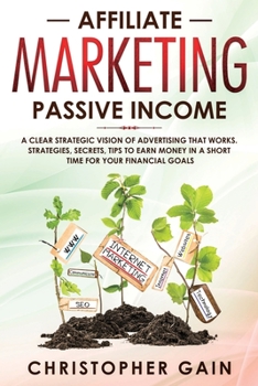 Paperback Affiliate Marketing Passive Income: A Clear Strategic Vision of Advertising that Works. Strategies, Secrets, Tips to Earn Money in a Short Time for Yo Book