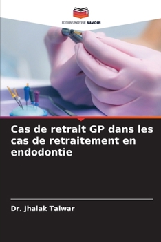 Cas de retrait GP dans les cas de retraitement en endodontie (French Edition)