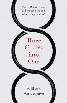 Paperback Three Circles Into One: Brexit Britain: How Did We Get Here and What Happens Next? Book