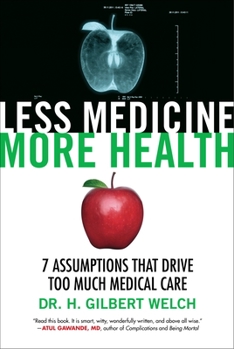 Hardcover Less Medicine, More Health: Seven Assumptions That Drive Too Much Medical Care Book