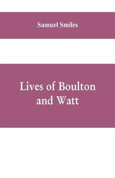 Paperback Lives of Boulton and Watt: Principally from the Original Soho Mss., Comprising Also a History of the Invention and Introduction of the Steam-Engi Book