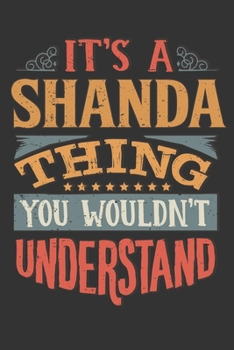 Its A Shanda Thing You Wouldnt Understand: Shanda Diary Planner Notebook Journal 6x9 Personalized Customized Gift For Someones Surname Or First Name is Shanda