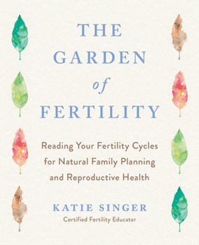 Paperback The Garden of Fertility: A Guide to Charting Your Fertility Signals to Prevent or Achieve Pregnancy-Naturally-And to Gauge Your Reproductive He Book