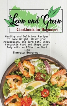 Hardcover Lean and Green Cookbook for Beginners: Healthy and Delicious Recipes to Lose Weight, Reset your Metabolism, and Burn Fat. Enjoy Fantastic Food and Sha Book