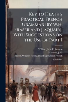 Paperback Key to Heath's Practical French Grammar [by W.H. Fraser and J. Squair]; With Suggestions on the Use of Part I Book