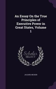 Hardcover An Essay On the True Principles of Executive Power in Great States, Volume 1 Book