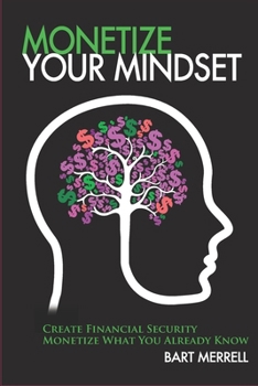 Paperback Monetize Your Mindset: Create Financial Security Monetize What Your Already Know Book