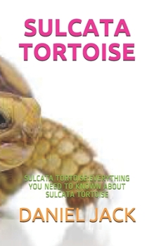 Paperback Sulcata Tortoise: Sulcata Tortoise: Everything You Need to Known about Sulcata Tortoise Book