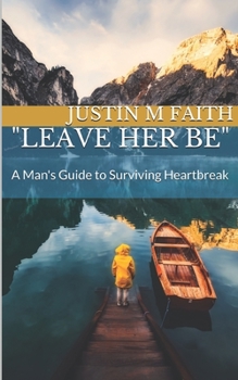 Paperback Leave Her Be: A Man's Guide to Surviving Heartbreak Book