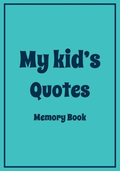 My Kid's Quotes Memory Book: A Themed Journal for Parents to write down the cute and funny things their children said | Funny Gift for women Mother ... |Kid’s quotes Keepsake Journal |110 pages