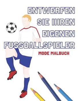 Paperback Entwerfen Sie Ihren eigenen Fußballspieler: Mode Malbuch [German] Book