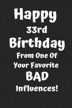 Paperback Happy 33rd Birthday From One Of Your Favorite Bad Influences!: Favorite Bad Influence 33rd Birthday Card Quote Journal / Notebook / Diary / Greetings Book