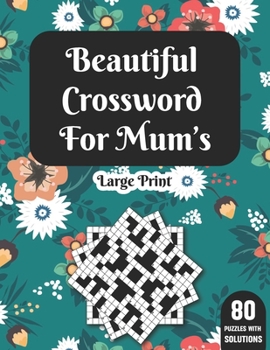 Beautiful Crossword For Mum's: Mum’s Great Crossword Game Book For Adults Women And All Other Puzzle Fans For Brainstorming By Including 80 Puzzles With Solutions