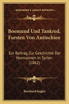 Paperback Boemund Und Tankred, Fursten Von Antiochien: Ein Beitrag Zur Geschichte Der Normannen In Syrien (1862) [German] Book