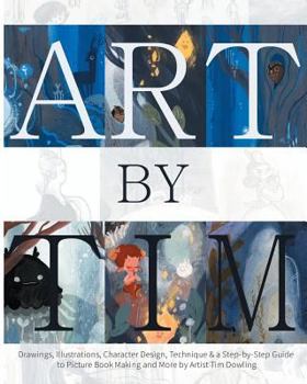 Paperback Art by Tim - Paperback: Drawings, Illustrations, Character Design, Technique & a Step-by-Step to Picture Book Making and more by Artist Tim Dowling Book
