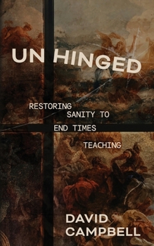 Unhinged: Restoring Sanity to End Times Teaching