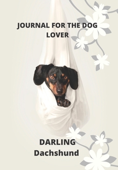 JOURNAL FOR THE DOG LOVER: DARLING DACHSHUND: TRACK AND NOTE DOWN YOUR THOUGHTS AND IDEAS WITH THIS BEAUTIFUL DOGGY INSPIRED NOTEBOOK/JOURNAL/COMPOSITION/DIARY/PLANNER
