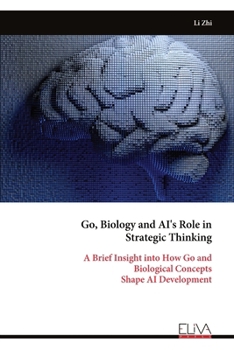 Paperback Go, Biology and AI's Role in Strategic Thinking: A Brief Insight into How Go and Biological Concepts Shape AI Development Book