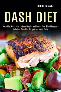 Dash Diet: Dash Diet Meal Plan to Lose Weight and Lower Your Blood Pressure