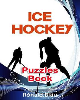 Ice Hockey Puzzles Book: Ice Hockey Word Searches, Cryptograms, Alphabet Soups, Dittos, Piece By Piece Puzzles All You Want to Challenge to Keep Your Brain Young