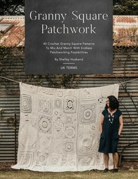 Paperback Granny Square Patchwork UK Terms Edition: 40 Crochet Granny Square Patterns to Mix and Match with Endless Patchworking Possibilities Book