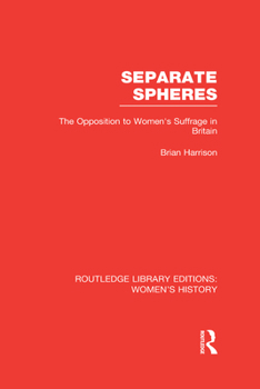 Hardcover Separate Spheres: The Opposition to Women's Suffrage in Britain Book