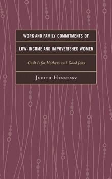 Work and Family Commitments of Low-Income and Impoverished Women: Guilt Is for Mothers with Good Jobs