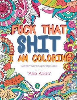 Paperback Fuck That Shit I Am Coloring: Swear Words Coloring Book; Relaxing Coloring Book with Sweary Designs and Words (Adult Coloring Book) Book