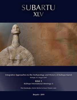 Paperback Integrative Approaches to the Archaeology and History of Kultepe-Kanes. Kultepe, 4-7 August 2017: Kim 3 (Kultepe International Meetings 3) Book