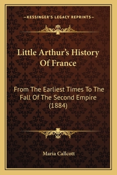 Paperback Little Arthur's History Of France: From The Earliest Times To The Fall Of The Second Empire (1884) Book