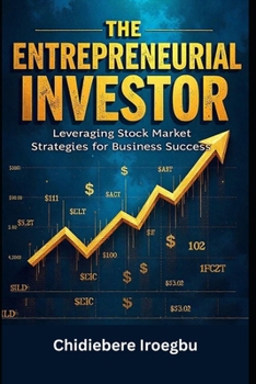 THE ENTREPRENEURIAL INVESTOR: Leveraging Stock Market Strategies for Business Success