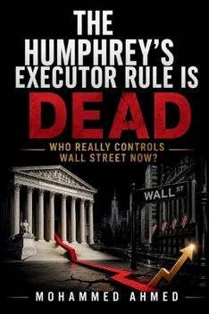 The Humphrey's Executor Rule Is Dead: Who Really Controls Wall Street Now? (Global Crisis Investing Series)