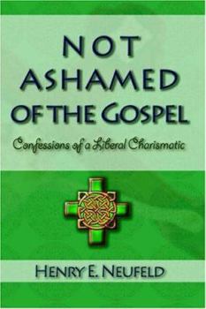 Paperback Not Ashamed of the Gospel: Confessions of a Liberal Charismatic Book