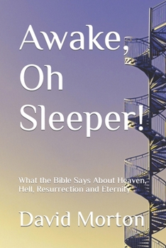 Paperback Awake, Oh Sleeper!: What the Bible Says About Heaven, Hell, Resurrection and Eternity Book