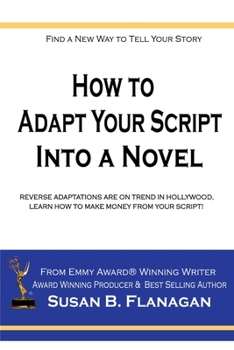 Paperback How To... Adapt Your Script Into A Novel: Reverse Adaptations Are On Trend In Hollywood, Learn How To Make Money From Your Script! Book