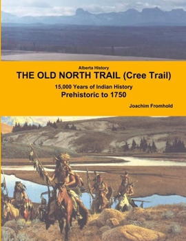 Paperback Alberta History: THE OLD NORTH TRAIL (Cree Trail) - 15,000 Years of Indian History: Prehistoric to 1750 Book