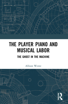 Paperback The Player Piano and Musical Labor: The Ghost in the Machine Book
