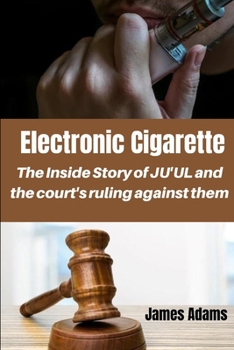 Paperback Electronic Cigarette: The inside Story of JU'UL and the court's ruling against them [Large Print] Book
